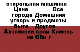 стиральная машинка › Цена ­ 18 000 - Все города Домашняя утварь и предметы быта » Другое   . Алтайский край,Камень-на-Оби г.